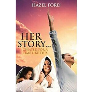 Her Story...: Created for a Time Like This, Paperback - Hazel Ford imagine