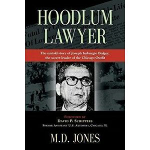 Hoodlum Lawyer: The Untold Story of Joseph Imburgio Bulger, the Secret Leader of the Chicago Outfit, Paperback - M. D. Jones imagine