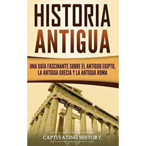 Historia Antigua: Una Gua Fascinante sobre el Antiguo Egipto, la Antigua Grecia y la Antigua Roma, Hardcover - Captivating History imagine