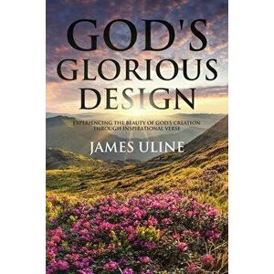 God's Glorious Design: Experiencing the Beauty of God's Creation through Inspirational Verse, Paperback - James Uline imagine