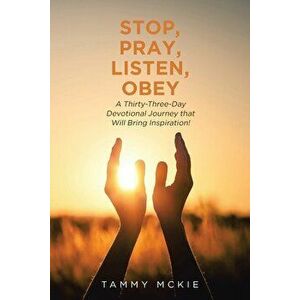 Stop, Pray, Listen, Obey: A Thirty-Three-Day Devotional Journey that Will Bring Inspiration!, Paperback - Tammy McKie imagine