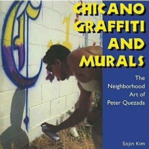 Chicano Graffiti and Murals: The Neighborhood Art of Peter Quezada, Paperback - Sojin Kim imagine