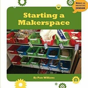 Starting a Makerspace, Paperback - Pamela Williams imagine