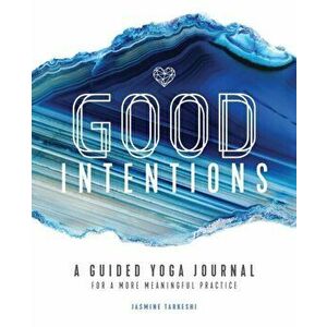 Good Intentions: A Guided Yoga Journal for a More Meaningful Practice, Paperback - Jasmine Tarkeshi imagine