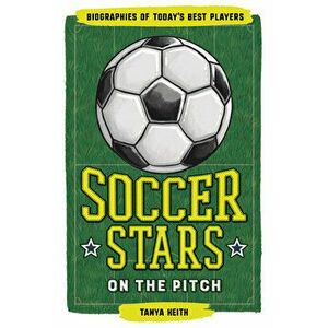 Soccer Stars on the Pitch: Biographies of Today's Best Players, Paperback - Tanya Keith imagine