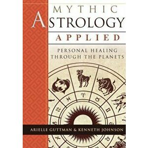 Mythic Astrology Applied: Personal Healing Through the Planets, Paperback - Ariel Guttman imagine