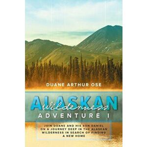 Alaskan Wilderness Adventure: Book 1, Paperback - Duane Arthur Ose imagine