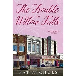 The Trouble In Willow Falls, Paperback - Pat Nichols imagine
