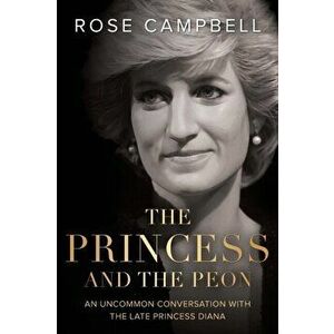 The Princess and the Peon: An Uncommon Conversation with the Late Princess Diana, Paperback - Rose Campbell imagine