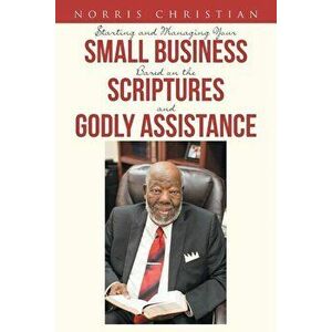 Starting and Managing Your Small Business Based on the Scriptures and Godly Assistance, Paperback - Norris Christian imagine