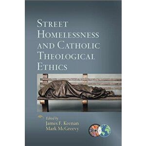 Street Homelessness and Catholic Theological Ethics, Paperback - James F. Keenan imagine