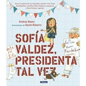 Sofa Valdez, Presidenta Tal Vez = Sofia Valdez, Future Prez, Hardcover - Andrea Beaty imagine