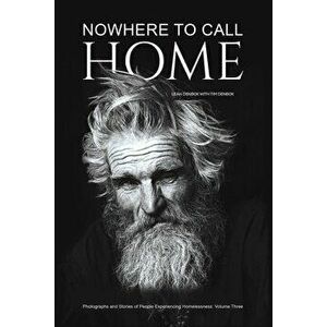 Nowhere to Call Home: Photographs and Stories of People Experiencing Homelessness: Volume Three, Paperback - Leah Denbok imagine