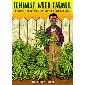 Feminist Weed Farmer: Growing Mindful Medicine in Your Own Backyard, Paperback - Madrone Stewart imagine