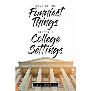 Some of The Funniest Things Happen in College Settings, Paperback - Leo McGee imagine
