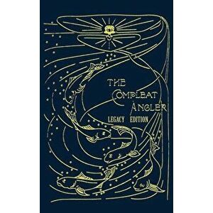 The Compleat Angler - Legacy Edition: A Celebration Of The Sport And Secrets Of Fishing And Fly Fishing Through Story And Song, Hardcover - Isaak Walt imagine