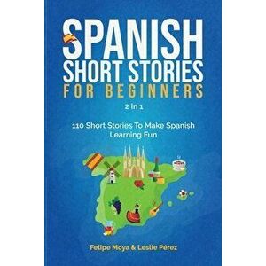 Spanish Short Stories For Beginners 2 In 1: 110 Short Stories To Make Spanish Learning Fun, Paperback - Felipe Moya imagine