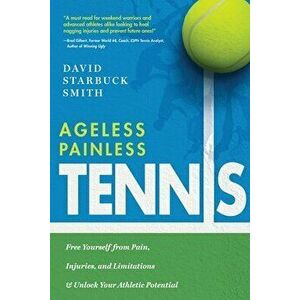 Ageless Painless Tennis: Free Yourself from Pain, Injuries, and Limitations & Unlock Your Athletic Potential, Paperback - David Starbuck Smith imagine