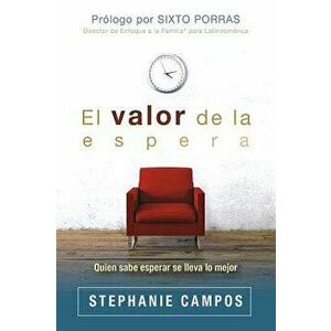 El Valor de la Espera: Quien Sabe Esperar Se Lleva Lo Mejor, Paperback - Stephanie Campos imagine
