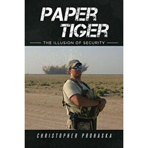 Paper Tiger: The Illusion of Security, Paperback - Christopher Prohaska imagine