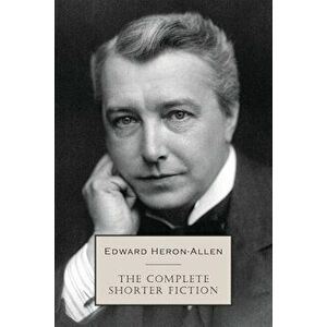 The Complete Shorter Fiction, Paperback - Edward Heron-Allen imagine
