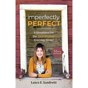 Imperfectly Perfect: A Devotional for the Transformed Everyday Sinner, Paperback - Laura E. Sandretti imagine
