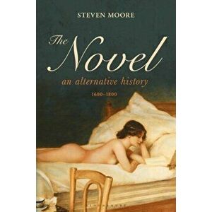 The Novel: An Alternative History, 1600-1800, Paperback - Steven Moore imagine