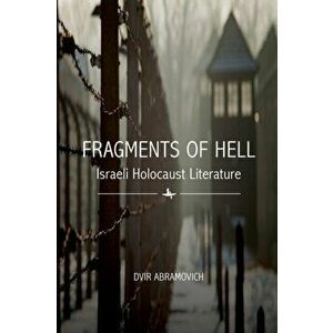 Fragments of Hell: Israeli Holocaust Literature, Paperback - Dvir Abramovich imagine