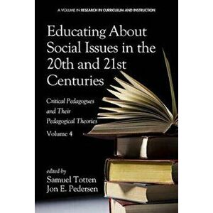 Educating about Social Issues in the 20th and 21st Centuries: Critical Pedagogues and Their Pedagogical Theories. Volume 4, Paperback - Samuel Totten imagine