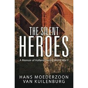 The Silent Heroes: A Memoir of Holland During World War II, Paperback - Hans Moederzoon Van Kuilenburg imagine
