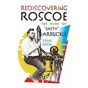 Rediscovering Roscoe: The Films of "Fatty" Arbuckle (hardback), Hardcover - Steve Massa imagine