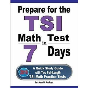 Prepare for the TSI Math Test in 7 Days: A Quick Study Guide with Two Full-Length TSI Math Practice Tests, Paperback - Reza Nazari imagine
