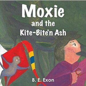 Moxie and the Kite-Bite'n Ash, Paperback - B. E. Exon imagine
