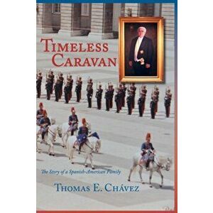 Timeless Caravan: The Story of a Spanish-American Family, Hardcover - Thomas E. Chavez imagine