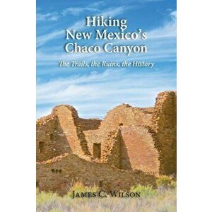 Hiking Chaco Canyon in New Mexico: The Trails, the Ruins, the History, Paperback - James C. Wilson imagine