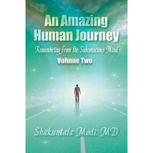 An Amazing Human Journey: Remembering from the Subconscious Mind, Volume Two, Paperback - M. D. Shakuntala Modi imagine