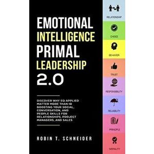 Emotional Intelligence Primal Leadership 2.0: Discover Why EQ Applied Matter More Than IQ Boosting Your Social, Conversation, and People Skills for Re imagine