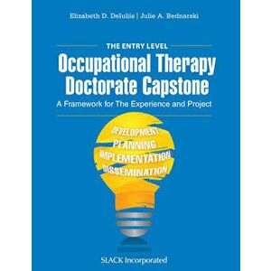 The Entry Level Occupational Therapy Doctorate Capstone: A Framework for the Experience and Project, Paperback - Elizabeth Deiuliis imagine