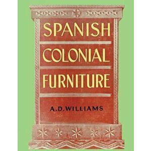 Spanish Colonial Furniture, Paperback - Arthur Durward Williams imagine