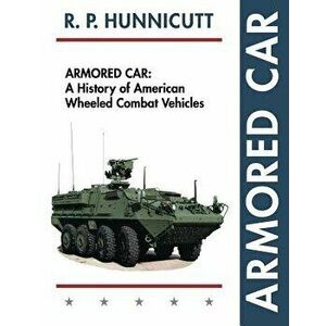 Armored Car: A History of American Wheeled Combat Vehicles, Paperback - R. P. Hunnicutt imagine