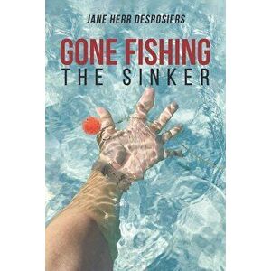 Gone Fishing: The Sinker, Paperback - Jane Herr Desrosiers imagine