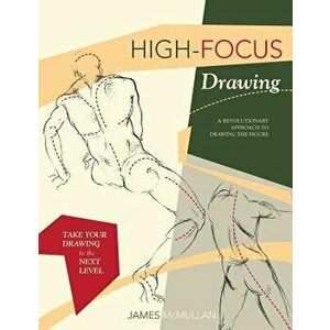 High-focus Drawing: A Revolutionary Approach to Drawing the Figure, Paperback - James McMullan imagine