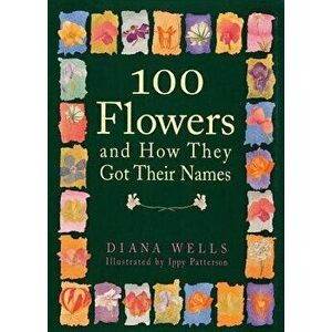100 Flowers and How They Got Their Names, Paperback - Diana Wells imagine