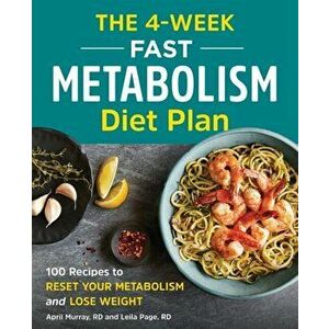 The 4-Week Fast Metabolism Diet Plan: 100 Recipes to Reset Your Metabolism and Lose Weight, Paperback - April, Rd Murray imagine