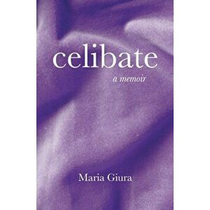 Celibate: A Memoir, Paperback - Maria Giura imagine