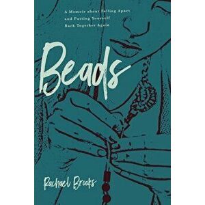 Beads: A Memoir about Falling Apart and Putting Yourself Back Together Again, Paperback - Rachael Brooks imagine