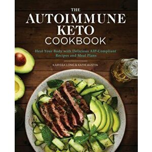 The Autoimmune Keto Cookbook: Heal Your Body with Delicious Aip-Compliant Recipes and Meal Plans, Paperback - Karissa Long imagine