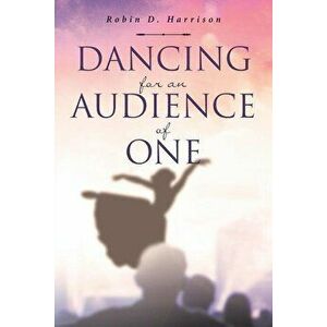 Dancing for an Audience of One, Paperback - Robin D. Harrison imagine