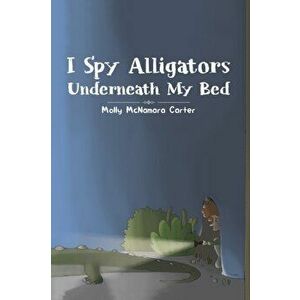 I Spy Alligators Underneath My Bed, Paperback - Molly McNamara Carter imagine