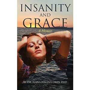 Insanity and Grace, Paperback - Ilana Halina Oren Phd imagine